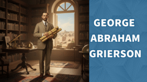 George Abraham Grierson (जार्ज अब्राहम ग्रियर्सन, इंग्लैण्ड)